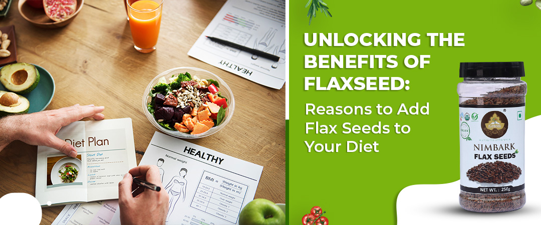 Unlocking the Benefits of Flaxseed: Reasons to Add Flax Seeds to Your Diet